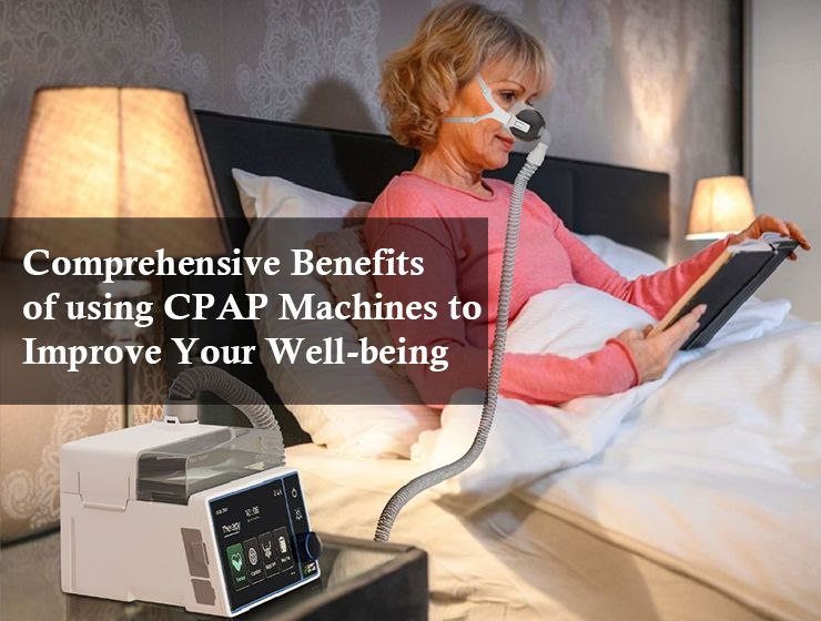 Comprehensive Benefits of using CPAP Machines to Improve Your Well-being