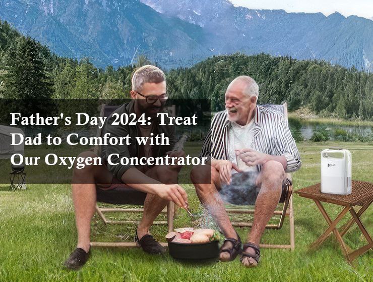 Father's Day 2024: Treat Dad to Comfort with Our Oxygen Concentrator