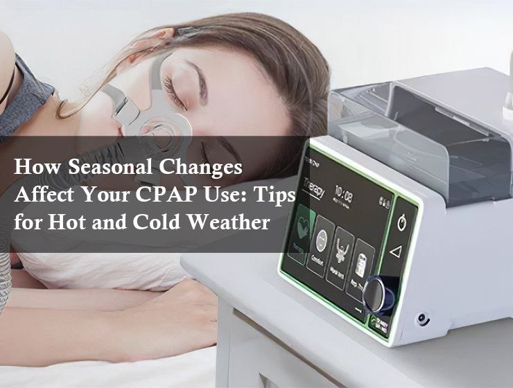 How Seasonal Changes Affect Your CPAP Use: Tips for Hot and Cold Weather