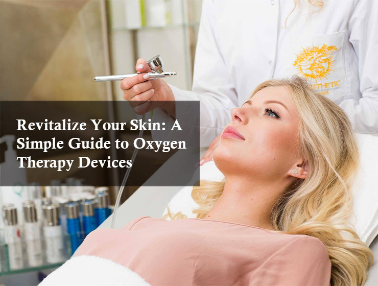 Revitalize Your Skin: A Simple Guide to Oxygen Therapy Devices